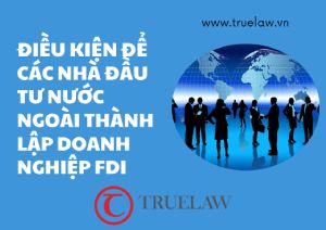 Điều kiện để các nhà đầu tư nước ngoài thành lập doanh nghiệp FDI