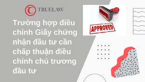 Trường hợp điều chỉnh Giấy chứng nhận đầu tư cần chấp thuận điều chỉnh chủ trương đầu tư