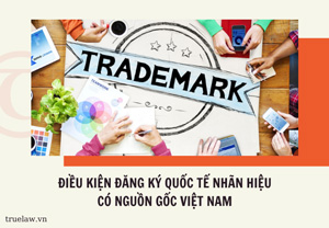 Điều kiện đăng ký quốc tế nhãn hiệu có nguồn gốc Việt Nam
