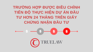 Trường hợp được điều chỉnh tiến độ thực hiện dự án đầu tư hơn 24 tháng trên Giấy chứng nhận đầu tư
