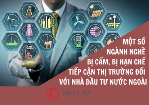 Một số ngành nghề bị cấm, bị hạn chế tiếp cận thị trường đối với nhà đầu tư nước ngoài