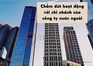 Chấm dứt hoạt động với chi nhánh của công ty nước ngoài
