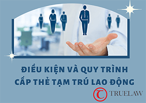 Điều kiện và quy trình cấp thẻ tạm trú lao động